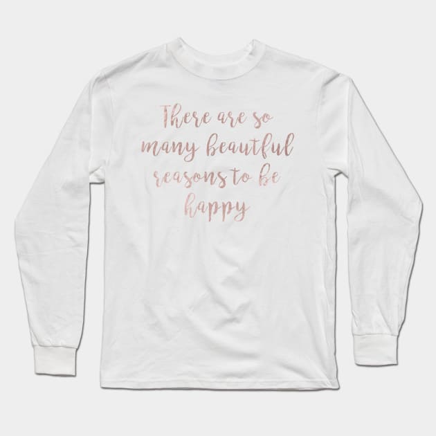 Beautiful reasons to be happy - rose gold quote Long Sleeve T-Shirt by RoseAesthetic